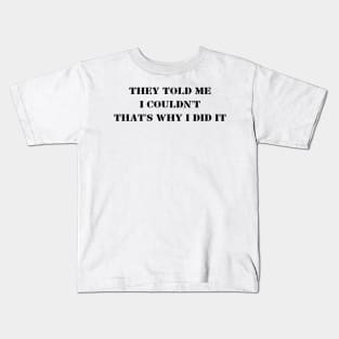 They Told Me I Couldn't That's Why I Did It Kids T-Shirt